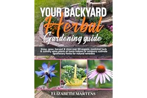Your Backyard Herbal Gardening Guide: Know, grow, harvest & store over 50 organic, medicinal herb & culinary spice plants at home indoors or outdoors; ... remedies (Gardening with Elizabeth Martens)