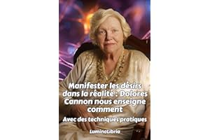 Manifester les désirs dans la réalité : Dolores Cannon nous enseigne comment: Avec des techniques pratiques ET les transcriptions résumées de deux conférences de Dolores Cannon à l'ouverture du livre