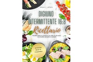 Ricettario del digiuno intermittente 16:8: Perdere peso e condurre uno stile di vita sano con ricette semplici e nutrienti