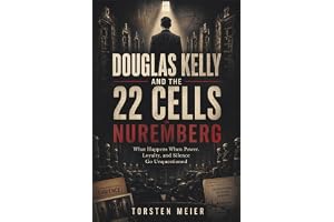 DOUGLAS KELLY AND THE 22 CELLS IN NUREMBERG: What Happens When Power, Loyalty, and Silence Go Unquestioned