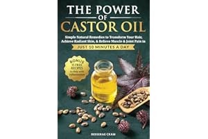 The Power of Castor Oil: Simple Natural Remedies to Transform Your Hair, Achieve Radiant Skin, & Relieve Muscle & Joint Pain in Just 10 Minutes a Day.