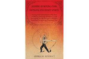 Manual of Boxing, Club Swinging and Manly Sports - Giving Full Instructions of the Arts of Boxing, Fencing, Wrestling, Club Swinging, Dumb Bell and Gymnastic Exercises, Swimming, Tumbling, Etc.