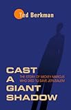 Cast a Giant Shadow: The Story of Mickey Marcus Who Died to Save Jerusalem by
