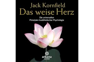 Das weise Herz: Die universellen Prinzipien buddhistischer Psychologie