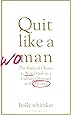 Quit Like a Woman: The Radical Choice to Not Drink in a Culture Obsessed with Alcohol