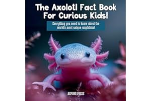 The Axolotl Fact Book For Curious Kids!: Everything you need to know about the world's most unique amphibian!