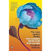The Case Against Reality: How Evolution Hid the Truth from Our Eyes