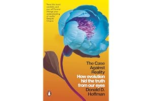 The Case Against Reality: How Evolution Hid the Truth from Our Eyes