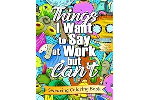 Things I Want to Say at Work but Can’t: Swear Word Coloring Book for Adults with Inappropriate Work Thoughts, Funny Gag Gift for Those Who Need to Vent (Swearing Quotes Coloring Books)