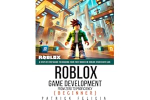 Roblox Game Development: From Zero To Proficiency (Beginner): A Step-by-Step Guide to Building Your First Games in Roblox Studio with Lua