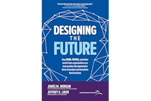 Designing the Future: How Ford, Toyota, and other World-Class Organizations Use Lean Product Development to Drive Innovation and Transform Their Business
