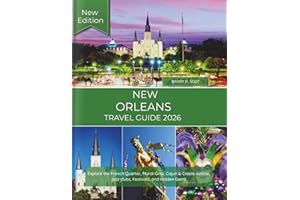 NEW ORLEANS TRAVEL GUIDE 2025-2026: Explore the French Quarter, Mardi Gras, Cajun & Creole cuisine, jazz clubs, Festivals, and Hidden Gems