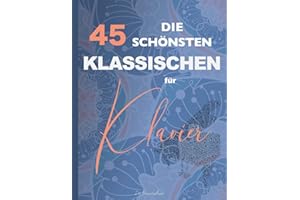 Die 45 Schönsten Klassischen für Klavier: Chopin, Bach, Mozart, Beethoven, Mendelssohn, Wagner, Liszt, Schumann, Debussy, Tschaikowski, Schubert, Strauss, Brahms, Grieg