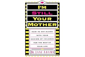 I'm Still Your Mother: How To Get Along With Your Grown-Up Children For The Rest Of Your Life