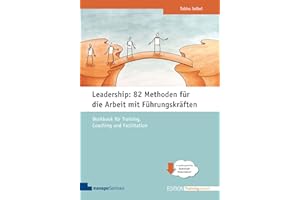 Leadership: 82 Methoden für die Arbeit mit Führungskräften: Workbook für Training, Coaching und Facilitation (Edition Training aktuell)
