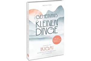 Ikigai: Das Geheimnis der kleinen Dinge: Entdecke die Reichtümer deines Lebens und finde mehr Zufriedenheit, Achtsamkeit & Leichtigkeit im Alltag. Mit Test, Reflexionen & vielen Übungen für die Praxis