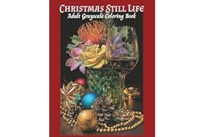 Christmas Still Life Adult Grayscale Coloring Book: 50 elegant and festive compositions designed to inspire calm, creativity, and holiday cheer.