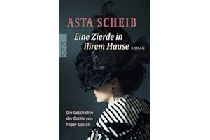 Eine Zierde in ihrem Hause: Die Geschichte der Ottilie von Faber-Castell | Die Romanbiografie einer beeindruckenden und mutigen Frau.