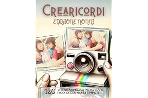 Crearicordi edizione nonni. 120 Attività Indimenticabili per Nonni e Nipoti: Un Libro Pieno di Idee Divertenti e Coinvolgenti con Descrizioni, Votazioni e Postazioni Foto per Ogni Momento da Ricordare