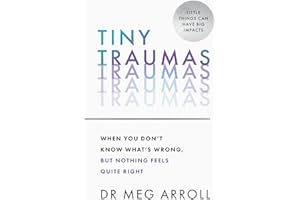 Tiny Traumas: How to stop feeling stuck, anxious, low, unmotivated and unhappy, take back control of your life, and heal for good