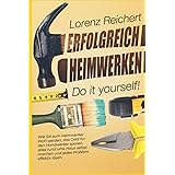 ERFOLGREICH HEIMWERKEN – do it yourself!: Wie Sie zum Heimwerker-Profi werden, das Geld für den Handwerker sparen, alles rund
