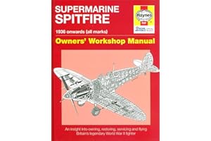 Supermarine Spitfire: Owners' Workshop Manual (An Insight into Owning, Restoring, Servicing and Flying Britain's Legendary World War 2 Fighter)
