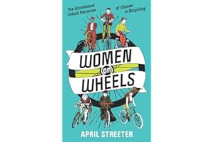 Women on Wheels: The Scandalous Untold History of Women in Bicycling: The Scandalous Untold Histories of Women in Bicycling (Bicycle Revolution)