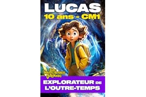 LUCAS 10 ANS CM1, EXPLORATEUR DE L'OUTRE-TEMPS. Roman d'Aventure Fantastique Educatif | Moyen Âge Préhistoire Révolution Gaule Antique: | Nouvelle Edition | Livre pour enfants 8-12 ans | Illustré