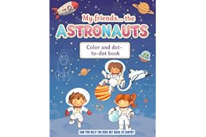 My Friends… the ASTRONAUTS: Color and dot-to-dot book. CAN YOU HELP THE KIDS GET BACK TO EARTH?