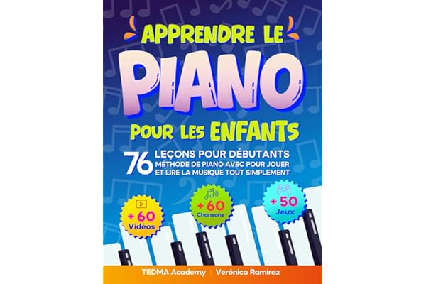 Apprendre le Piano Pour les Enfants: Méthode de Piano avec 76 Leçons pour Débutants pour Jouer et Lire la Musique tout Simplement avec 60 Partitions, Vidéos, Théorie Musicale et 50 Activités et Jeux
