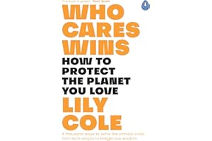 Who Cares Wins: How to Protect the Planet You Love: A thousand ways to solve the climate crisis: from tech-utopia to indigenous wisdom