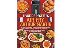 Livre de Recettes Air Fry Arthur Martin: Le guide complet pour cuisiner sainement avec l’air chaud pulsé : entrées, plats, légumes, viandes, poissons ... revisités – Édition en couleurs avec photos