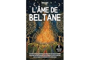 L’âme de Beltane: Voyagez au cœur d’anciennes célébrations celtique et païenne I Découvrez un guide moderne pour célébrer la vie et la nature avec le sabbat du printemps et du renouveau !