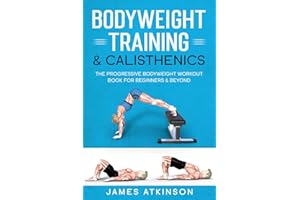 Bodyweight Training & Calisthenics: The Progressive Bodyweight Workout Book For Beginners & Beyond (Weight training & resistance workouts)