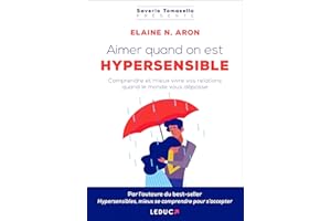 Aimer quand on est hypersensible: Comprendre et mieux vivre vos relations quand le monde vous dépasse