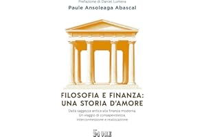Filosofia e finanza: una storia d'amore. Dalla saggezza antica alla finanza moderna. Un viaggio di consapevolezza, interconnessione e realizzazione