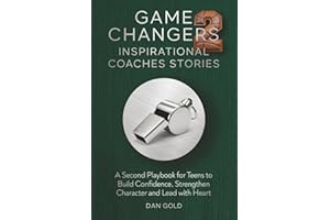 Game Changers 2: Inspirational Coaches Stories: A Second Playbook for Teens to Build Confidence, Strengthen Character and Lead with Heart