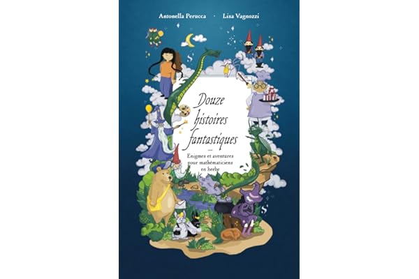 Douze histoires fantastiques: Énigmes et aventures pour mathématiciens en herbe
