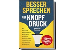 Besser sprechen auf Knopfdruck: Mit einfachen Methoden Ihren Wortschatz erweitern, Ausdrucksweise verbessern und zum Rhetorik Profi werden - inkl. Smalltalk Leitfaden & Körpersprache Formel