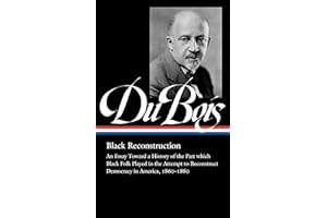 W.E.B. Du Bois: Black Reconstruction (LOA #350): An Essay Toward a History of the Part whichBlack Folk Played in the Attempt to ReconstructDemocracy in America, 1860–1880 (Library of America, 350)