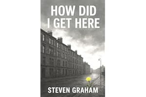 How Did I Get Here: From The Streets of Glasgow's East End Comes a Story of Resilience and Grit