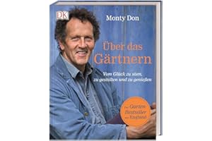 Über das Gärtnern: Vom Glück zu säen, zu gestalten und zu genießen. Der Garten-Bestseller aus England