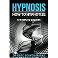 Hypnosis: How To Hypnotize: 10 Steps To Success