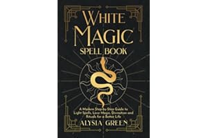 White Magic Spell Book: A Modern Step-by-Step Guide to Light Spells, Love Magic, Divination and Rituals for a Better Life