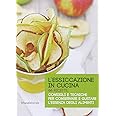 L'essiccazione in cucina. 66 ricette. Consigli e tecniche per conservare e gustare l'essenza degli alimenti