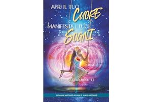 Apri il tuo cuore – Manifesta i tuoi sogni: Buddismo Nichiren 4.2 (Il Buddismo Nichiren del XXI secolo)