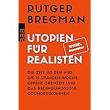 Utopien für Realisten: Die Zeit ist reif für die 15-Stunden-Woche, offene Grenzen und das bedingungslose Grundeinkommen
