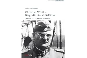 Christian Wirth – Biografie eines NS-Täters: "Aktion T4" – "Aktion Reinhardt" (Historische Texte des Lern- und Gedenkorts Schloss Hartheim, Band 6)