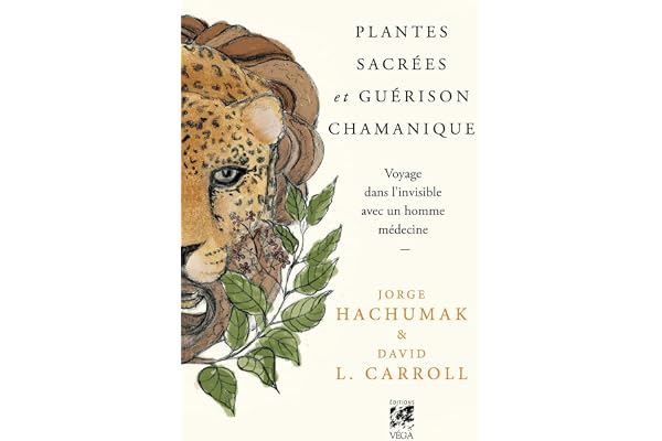 Plantes sacrées et guérison chamanique - Voyage dans l'invisible avec un homme médecine