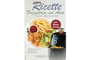 Ricette Friggitrice ad Aria: Un nuovo modo di cucinare, oltre 400 PIATTI COLLAUDATI. Friggi, griglia e cucina in modo veloce i tuoi cibi preferiti. ... al dolce, con tabelle gradi e minuti